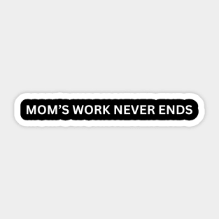 Moms work never ends Sticker